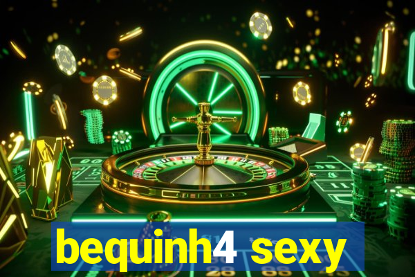 bequinh4 sexy